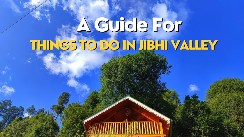 A Guide For Things To Do In Jibhi Valley